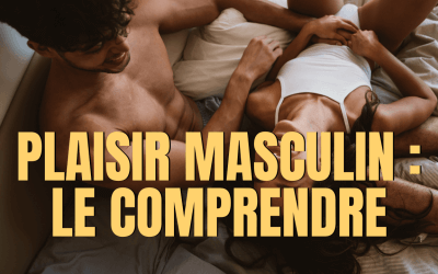 Plaisir masculin : mieux le comprendre