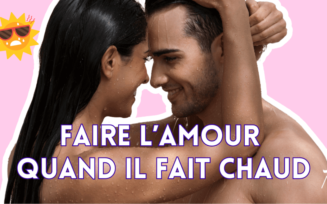 Faire l&rsquo;amour quand il fait chaud