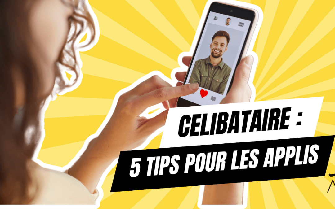 Célibataire : 5 tips pour bien vivre les applications de rencontre