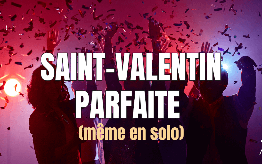 St Valentin parfaite, même si tu es célibataire